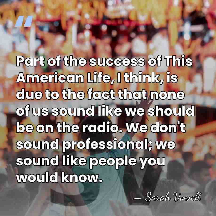 Part of the success of This American Life, I think, is due&hellip; - Sarah Vowell