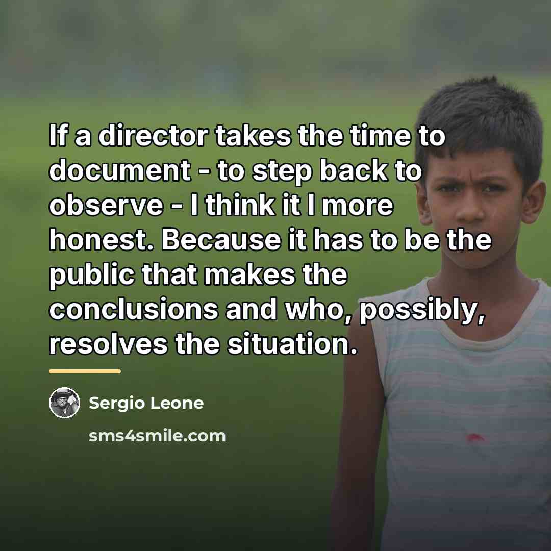 “If a director takes the time to document - to…” quote by Sergio Leone