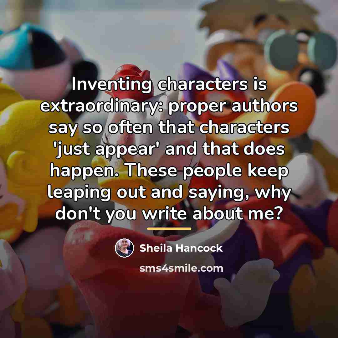 “Inventing characters is extraordinary: proper authors say so often that…” quote by Sheila Hancock