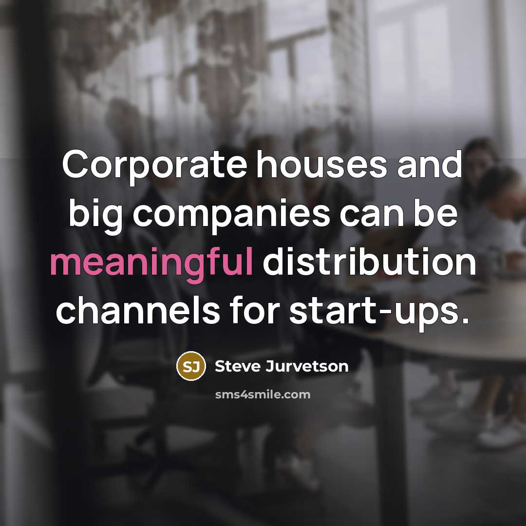 “Corporate houses and big companies can be meaningful distribution channels…” quote by Steve Jurvetson