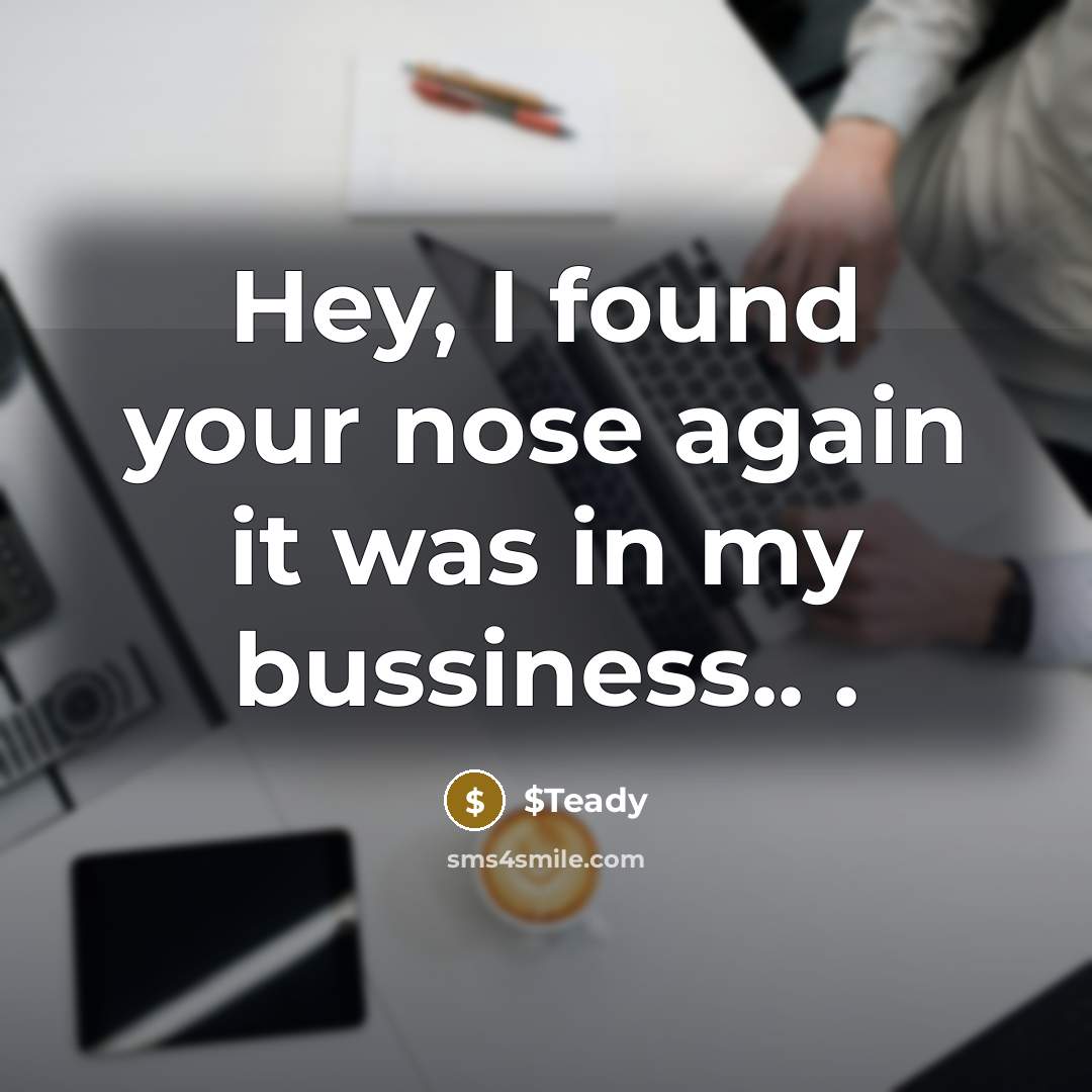 “Hey, I found your nose again it was in my…” quote by $Teady
