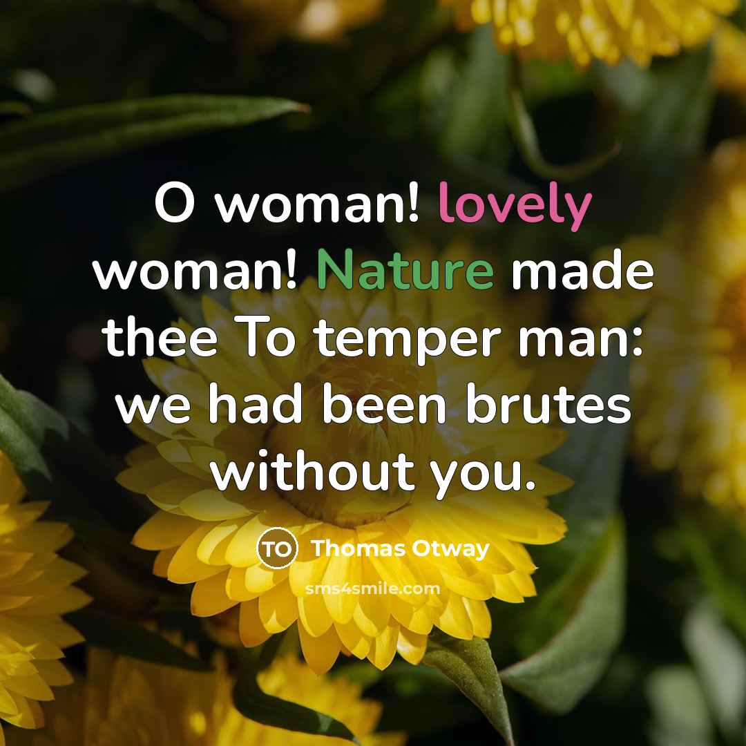 “O woman! lovely woman! Nature made thee To temper man:…” quote by Thomas Otway