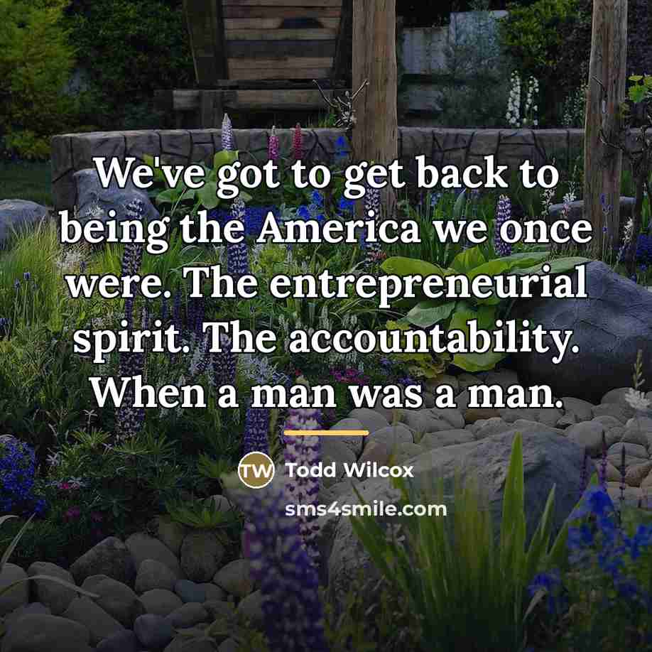“We've got to get back to being the America we…” quote by Todd Wilcox