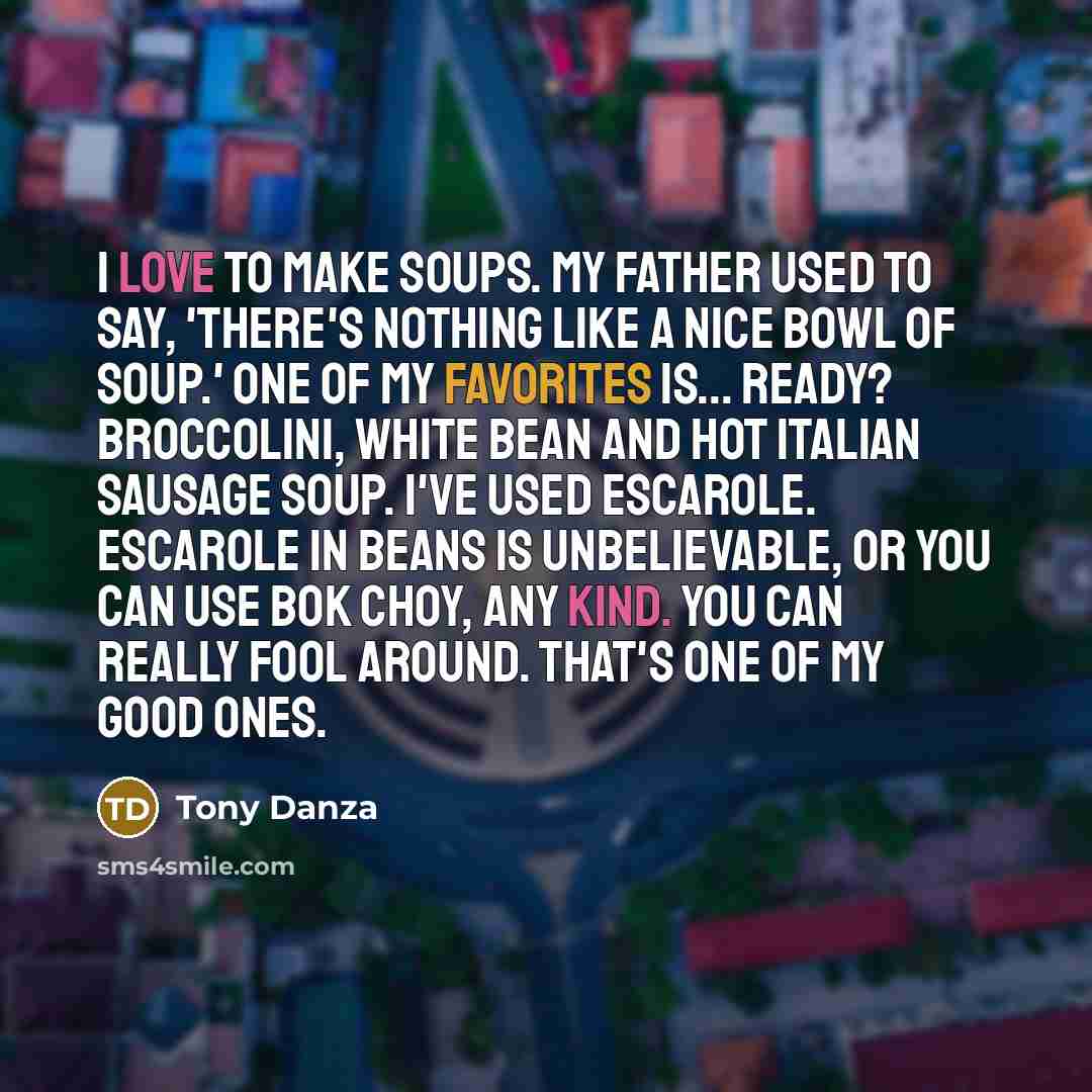 “I love to make soups. My father used to say,…” quote by Tony Danza