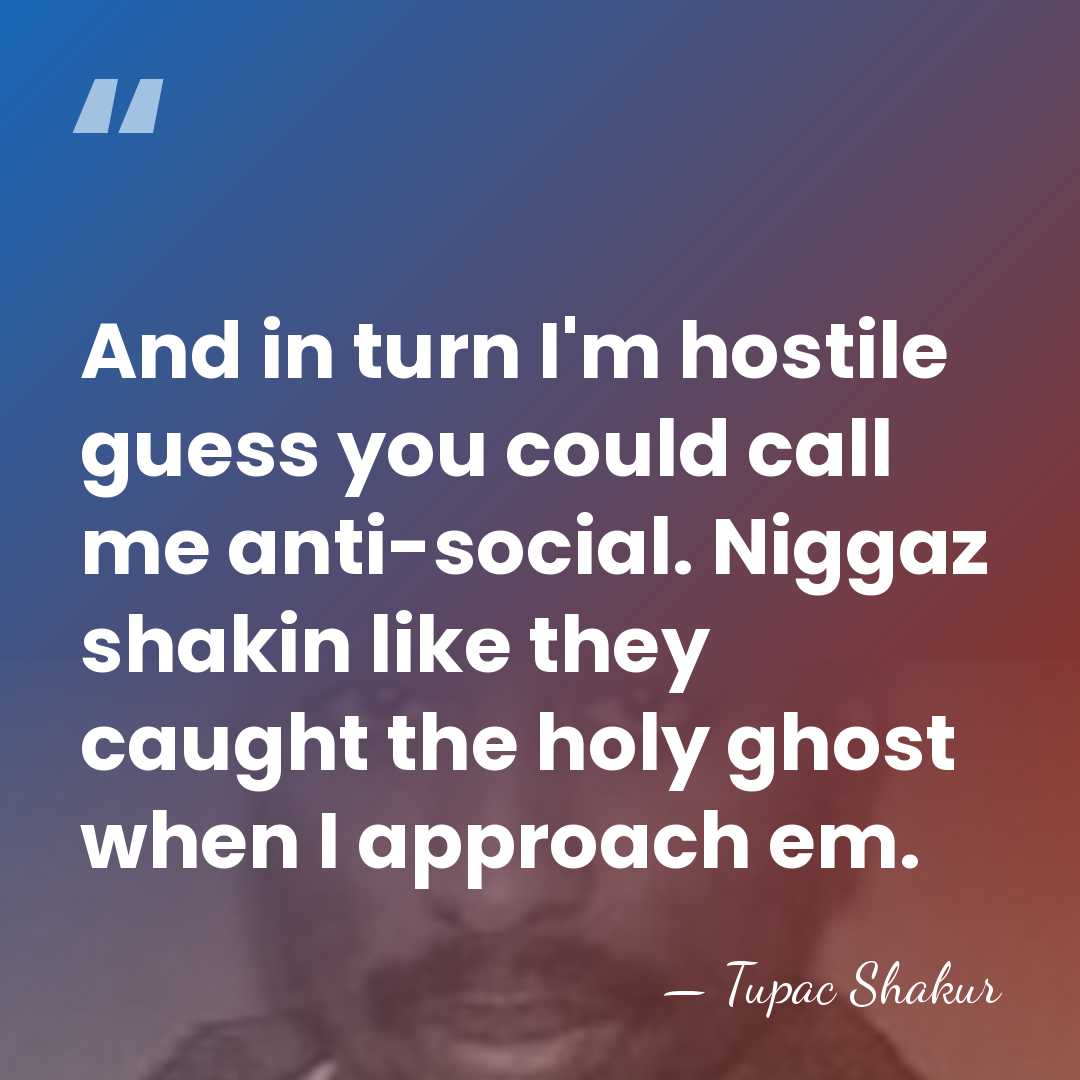 And in turn I'm hostile guess you could call me anti-social. Niggaz&hellip; - Tupac Shakur