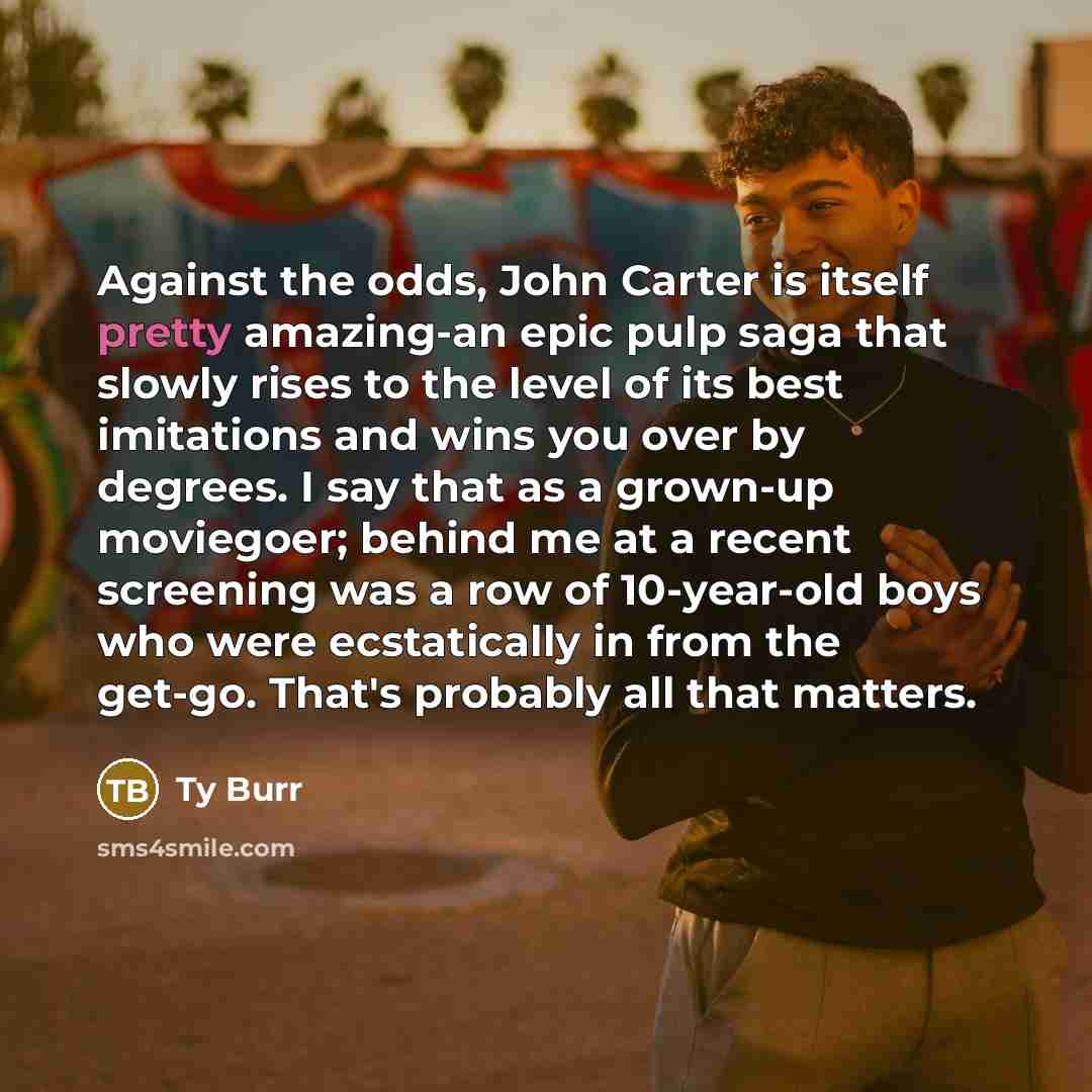 “Against the odds, John Carter is itself pretty amazing-an epic…” quote by Ty Burr