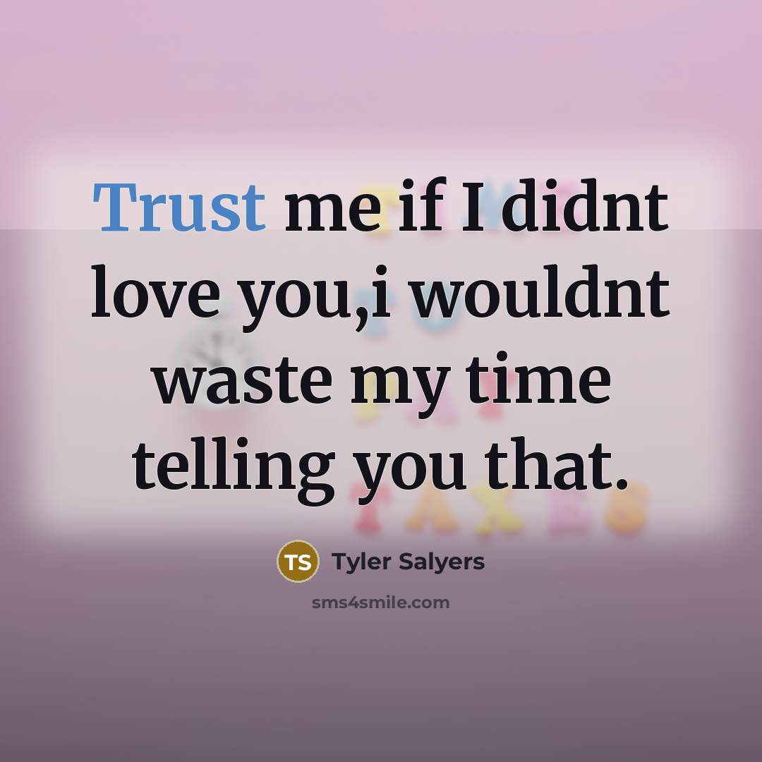 “Trust me if I didnt love you,i wouldnt waste my…” quote by Tyler Salyers