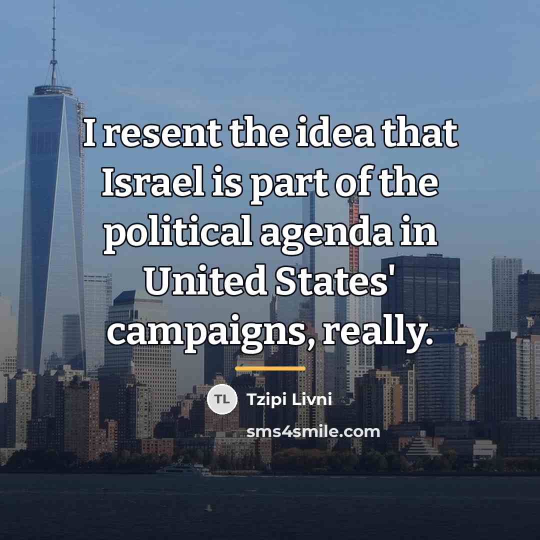 “I resent the idea that Israel is part of the…” quote by Tzipi Livni