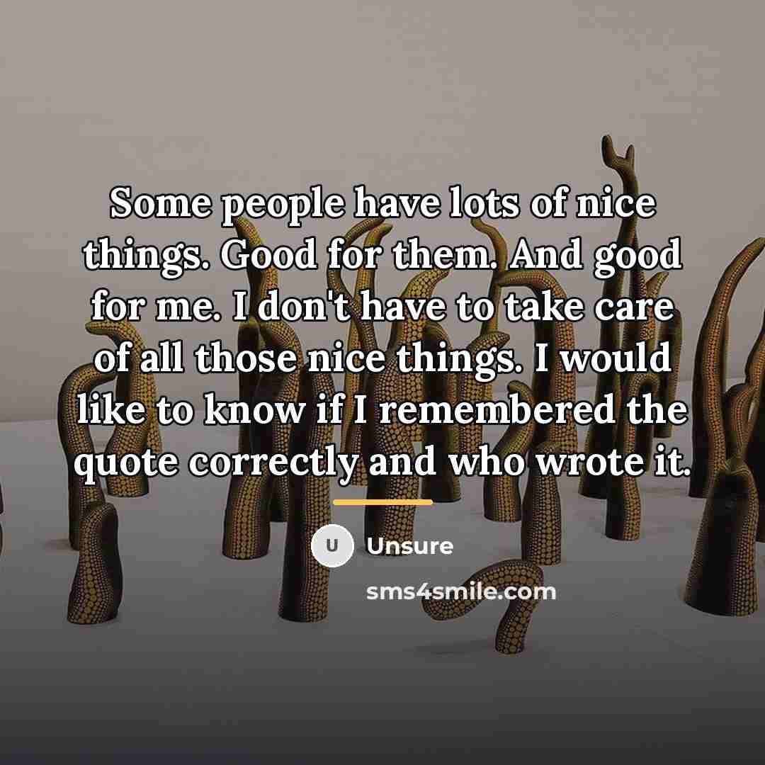 “Some people have lots of nice things. Good for them.…” quote by Unsure