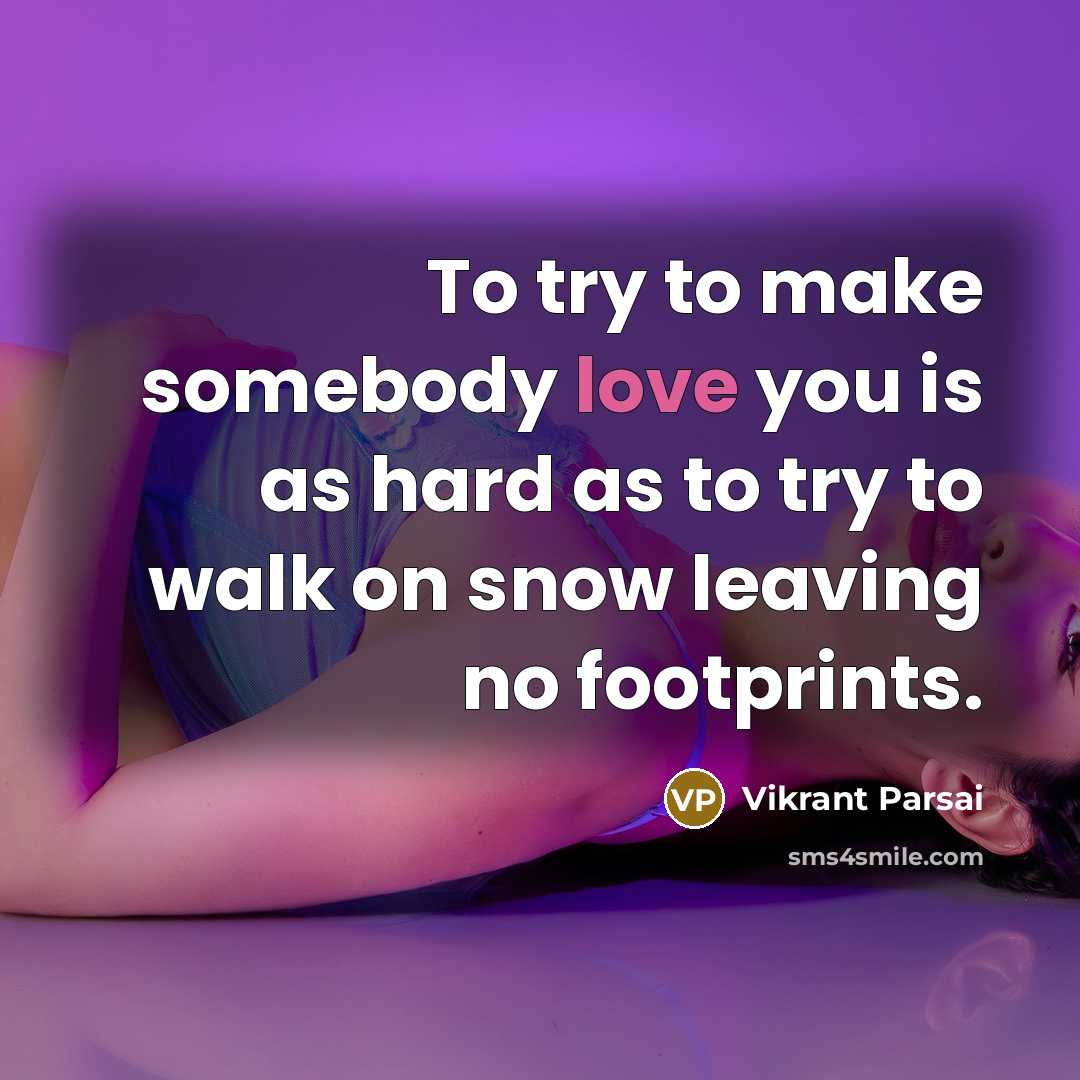 “To try to make somebody love you is as hard…” quote by Vikrant Parsai