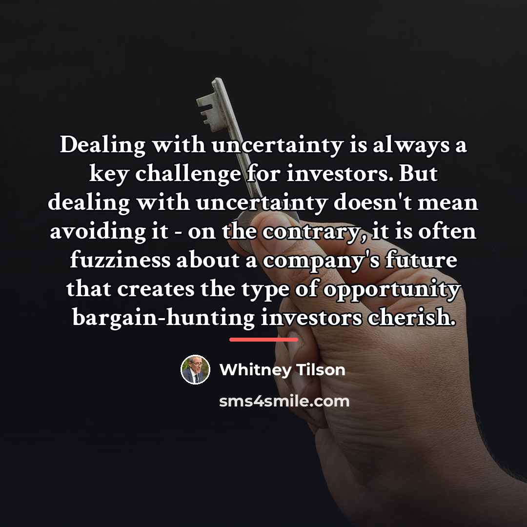 “Dealing with uncertainty is always a key challenge for investors.…” quote by Whitney Tilson