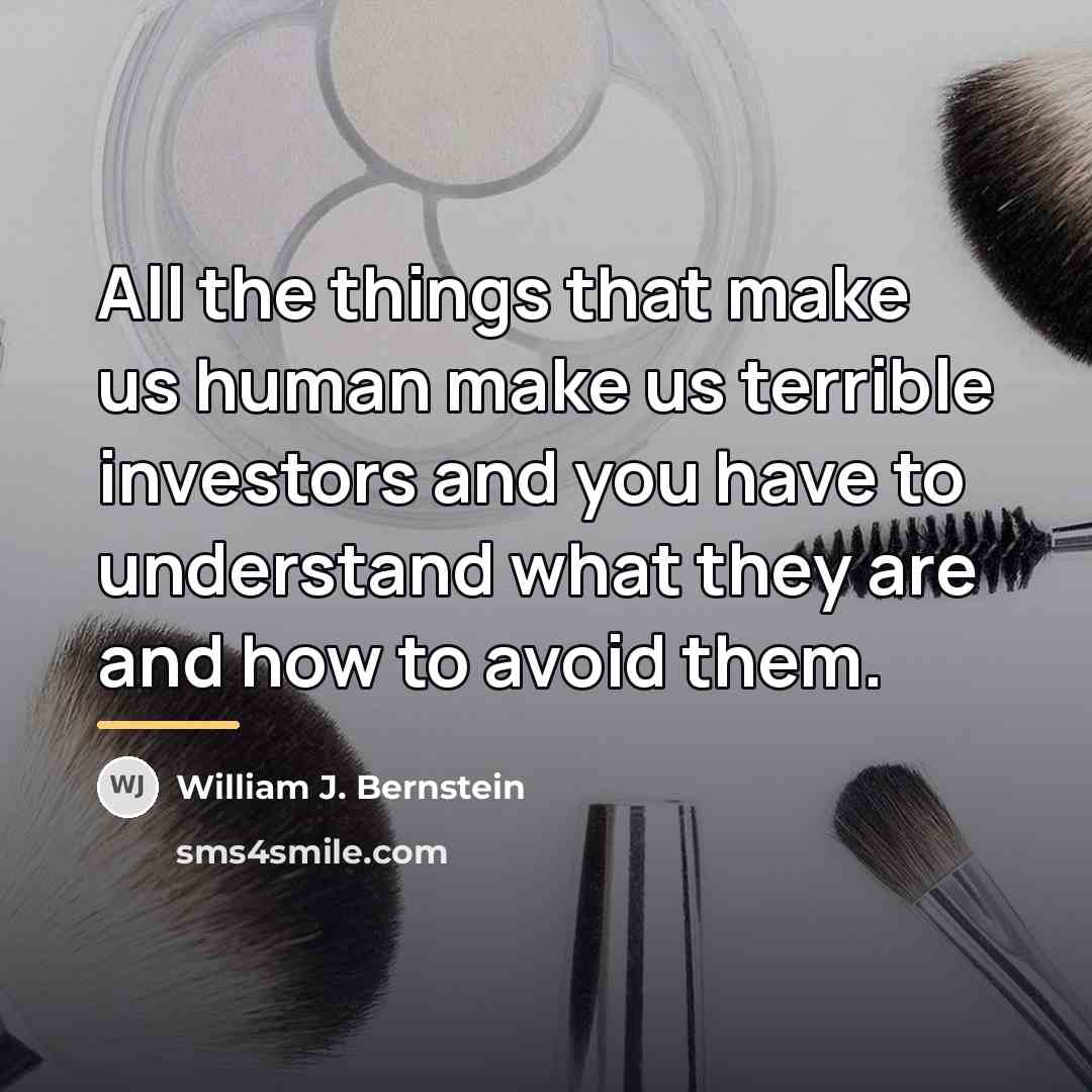 “All the things that make us human make us terrible…” quote by William J. Bernstein