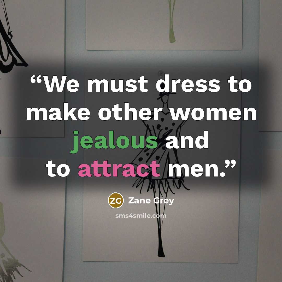 “We must dress to make other women jealous and to attract men.” quote by Zane Grey