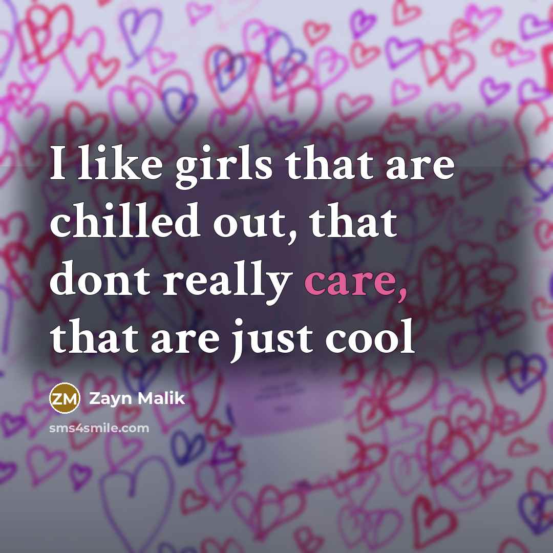 “I like girls that are chilled out, that dont really…” quote by Zayn Malik