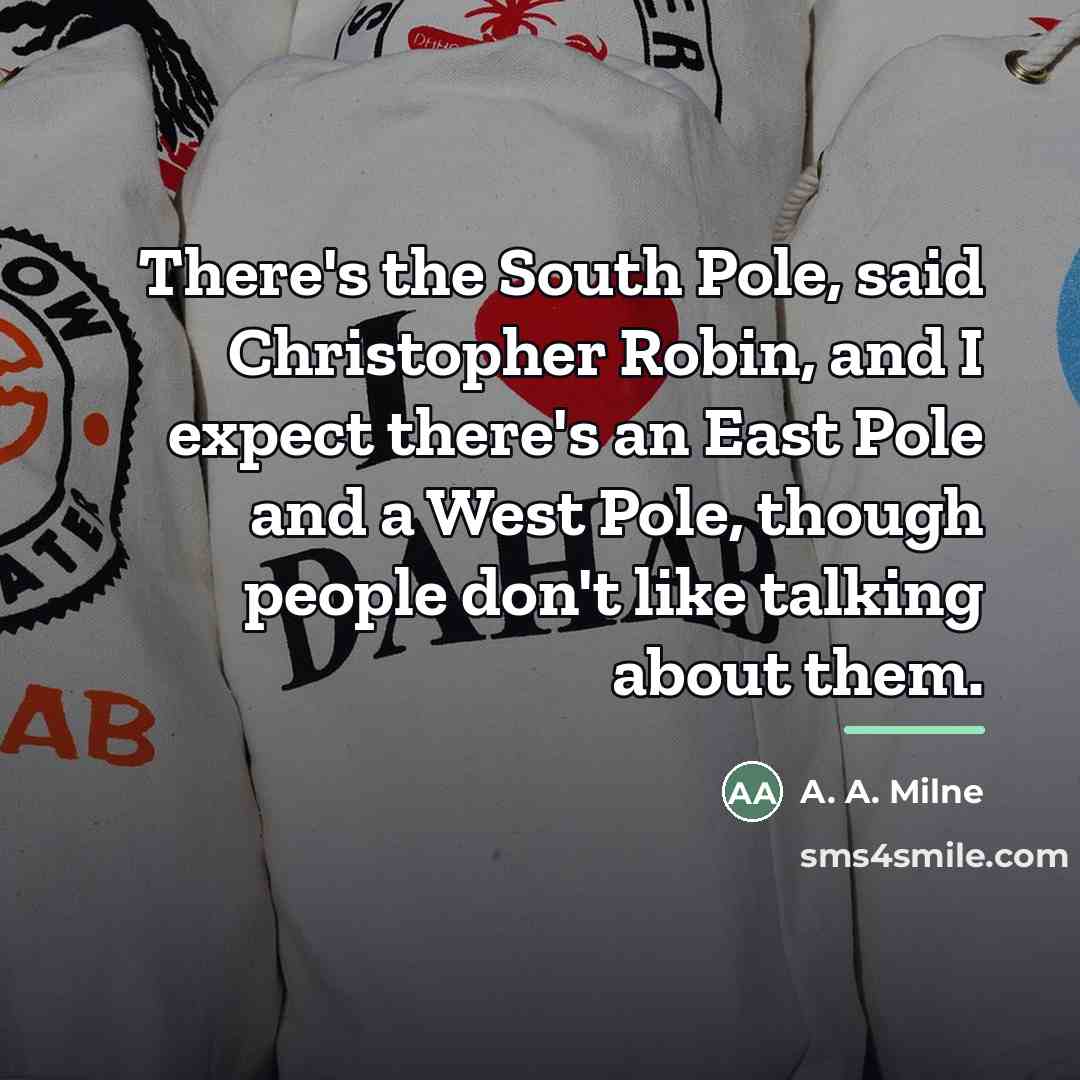 “There's the South Pole, said Christopher Robin, and I expect…” quote by A. A. Milne