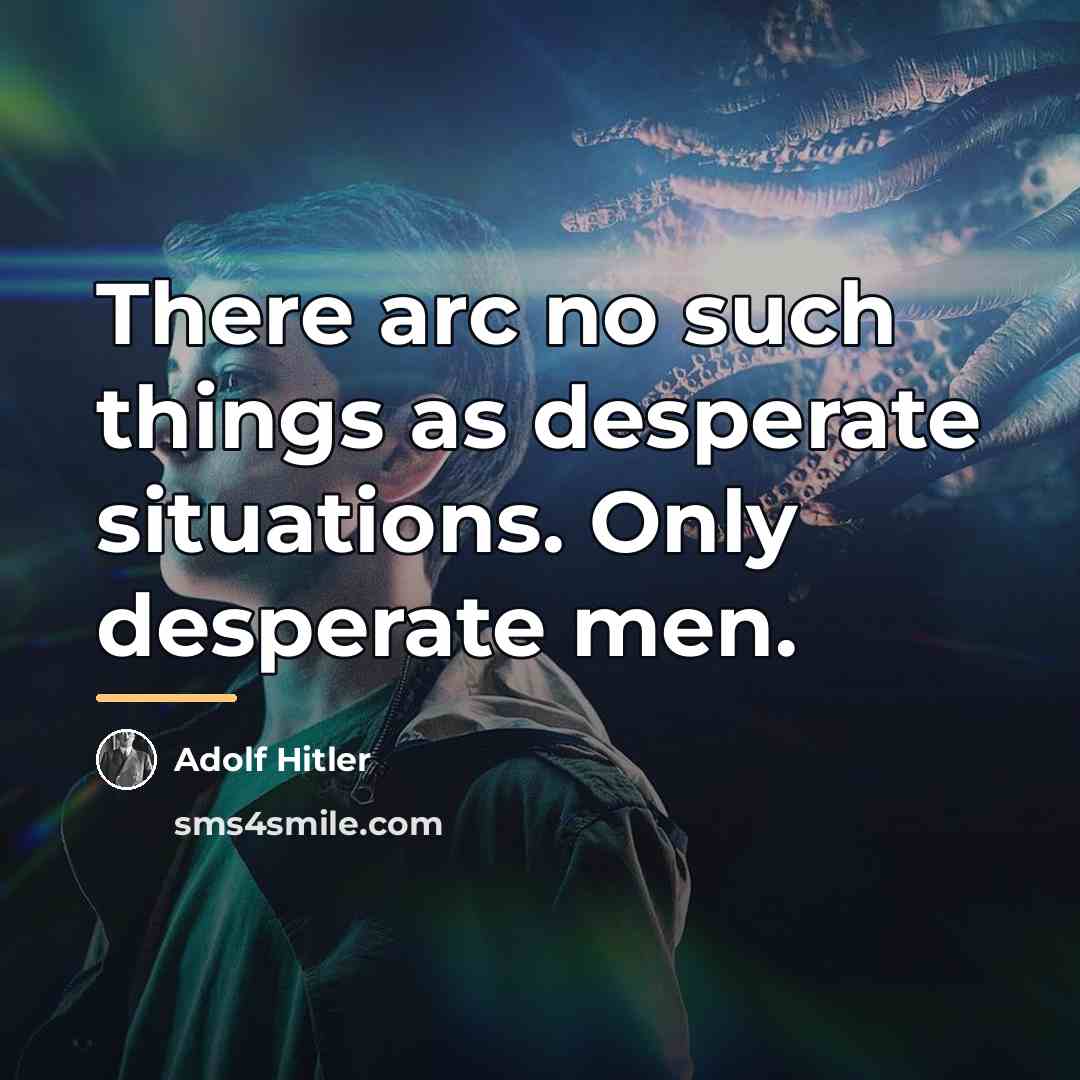 “There arc no such things as desperate situations. Only desperate…” quote by Adolf Hitler