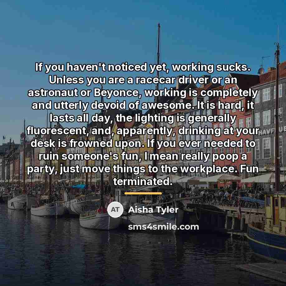 “If you haven't noticed yet, working sucks. Unless you are…” quote by Aisha Tyler