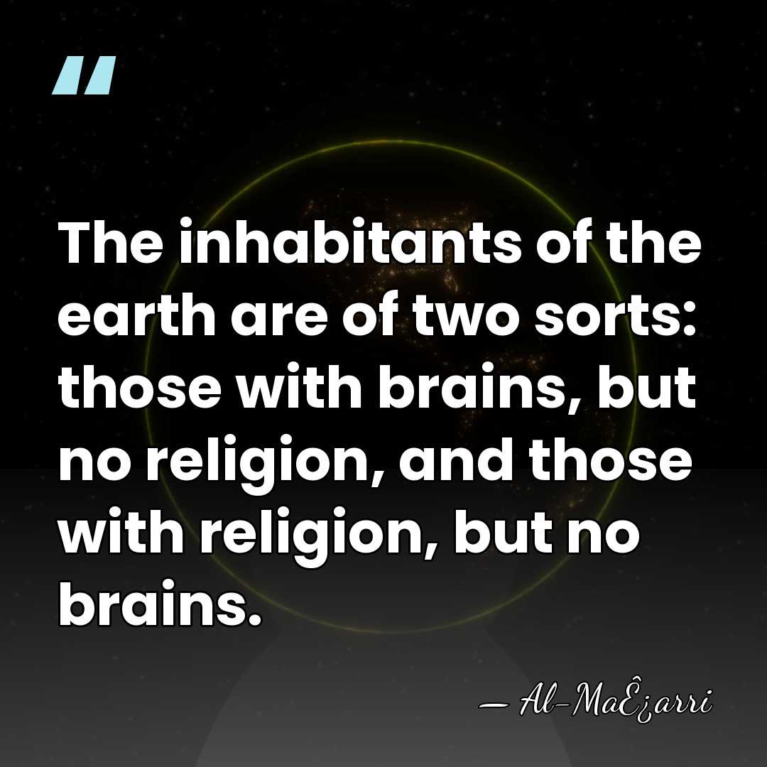 The inhabitants of the earth are of two sorts: those with brains,&hellip; - Al-MaÊ¿arri
