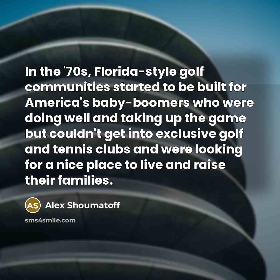 “In the '70s, Florida-style golf communities started to be built…” quote by Alex Shoumatoff