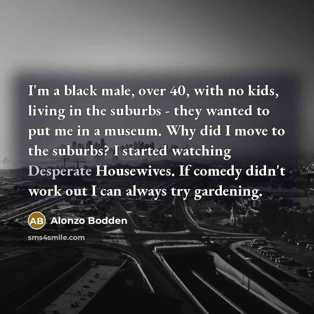 “I'm a black male, over 40, with no kids, living…” quote by Alonzo Bodden