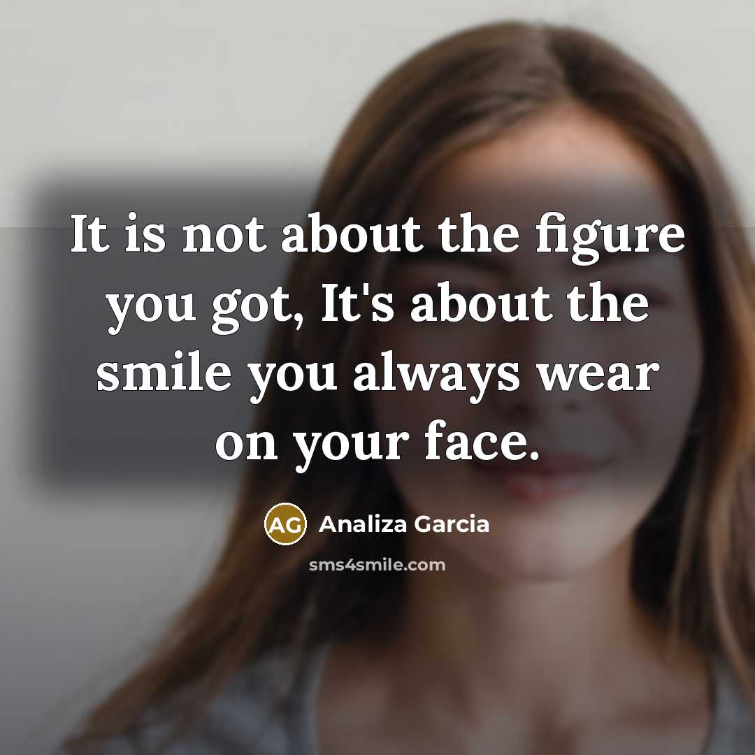“It is not about the figure you got, It's about…” quote by Analiza Garcia
