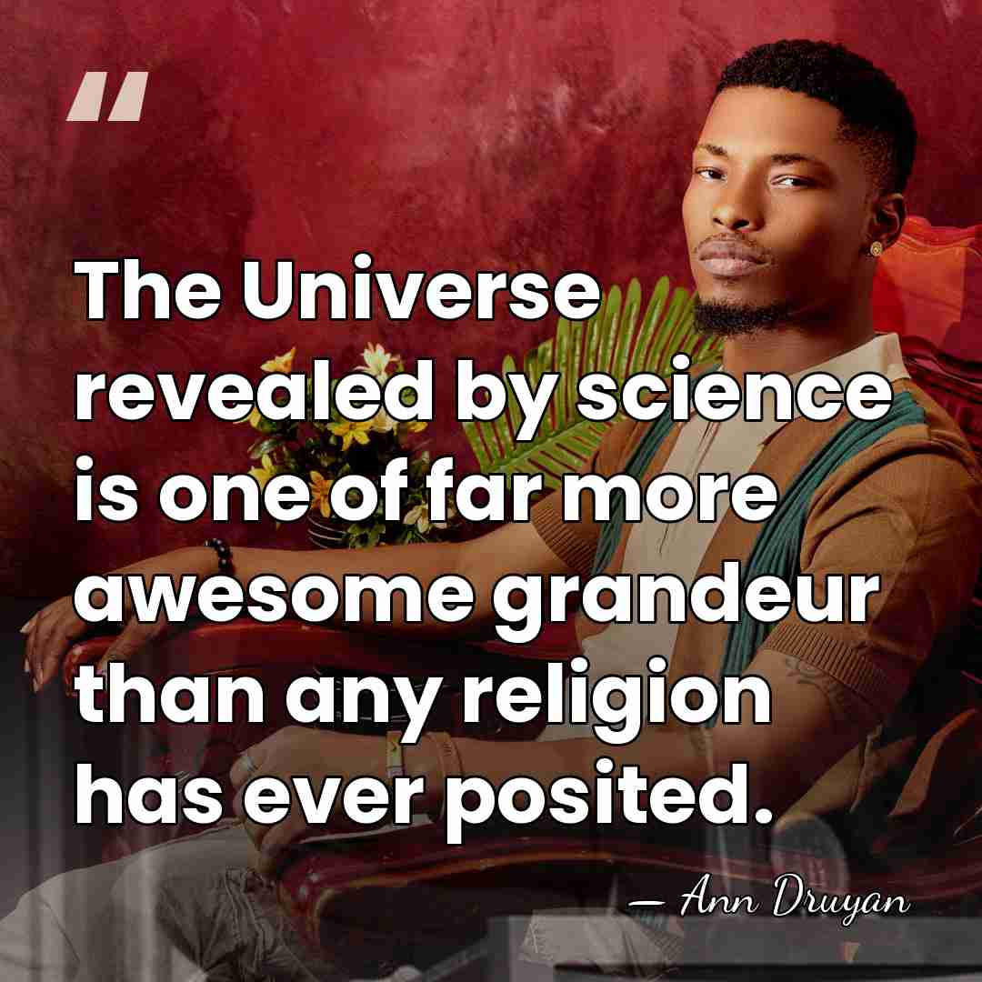 The Universe revealed by science is one of far more awesome grandeur&hellip; - Ann Druyan