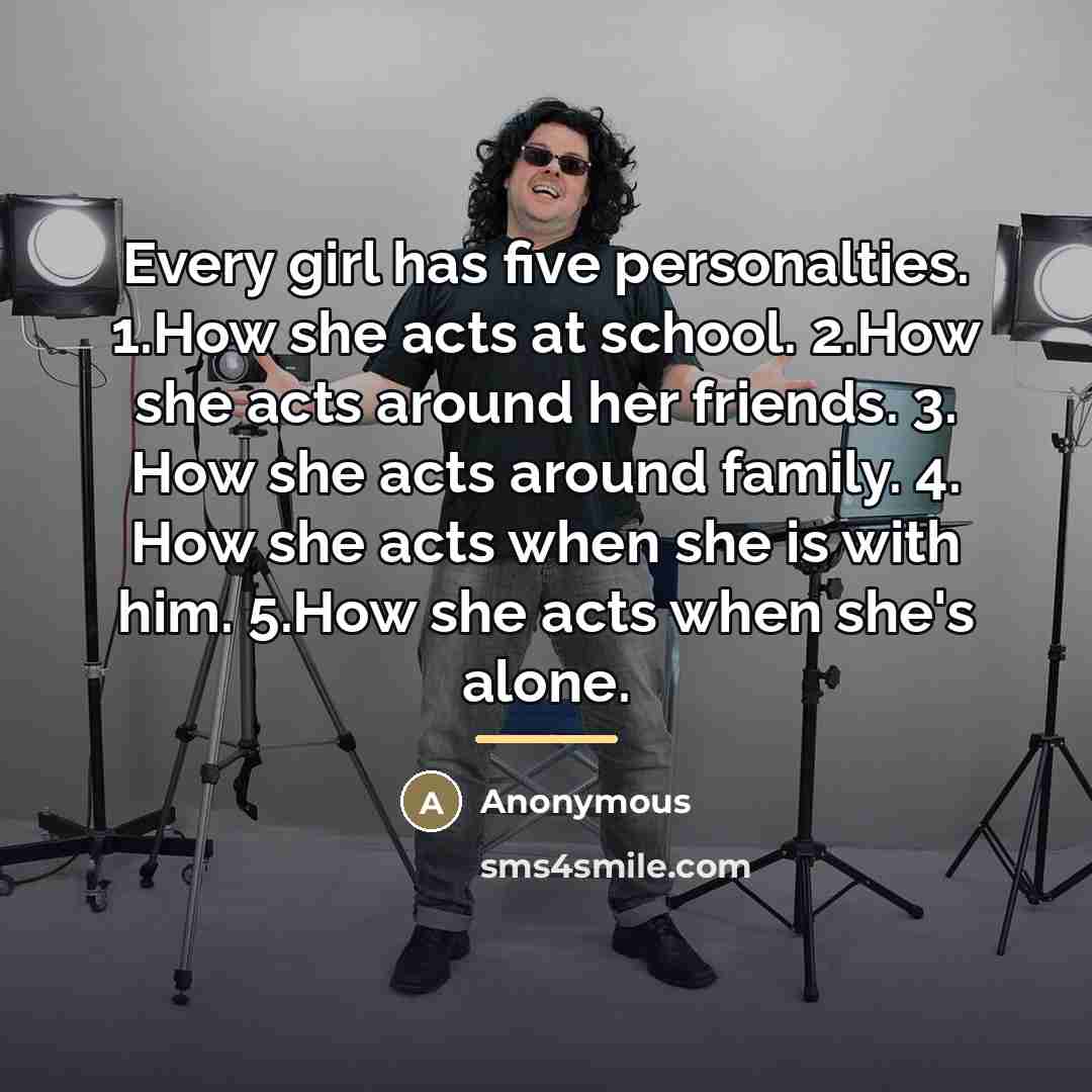 “Every girl has five personalties. 1.How she acts at school.…” quote by Anonymous