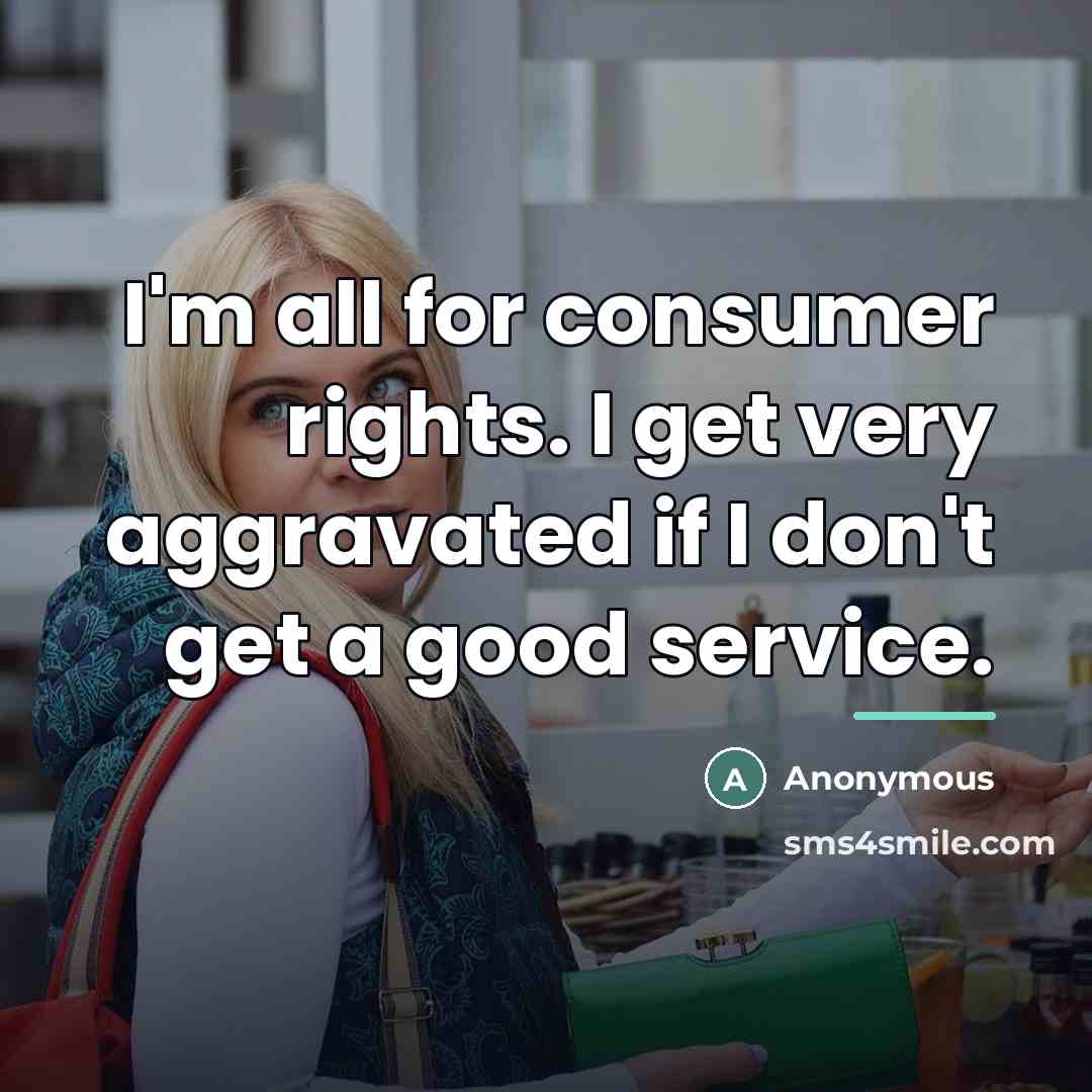 “I'm all for consumer rights. I get very aggravated if…” quote by Anonymous