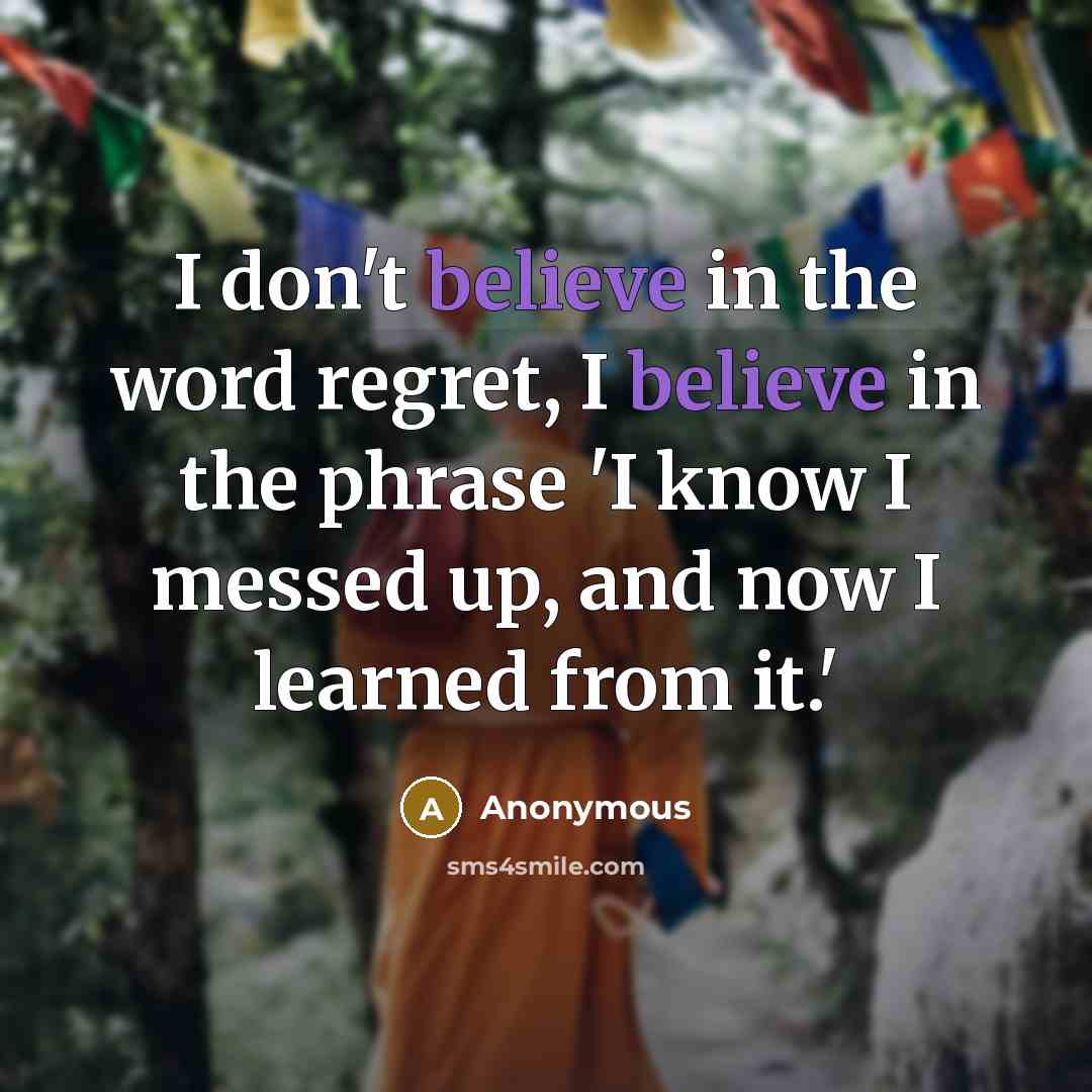 “I don't believe in the word regret, I believe in…” quote by Anonymous