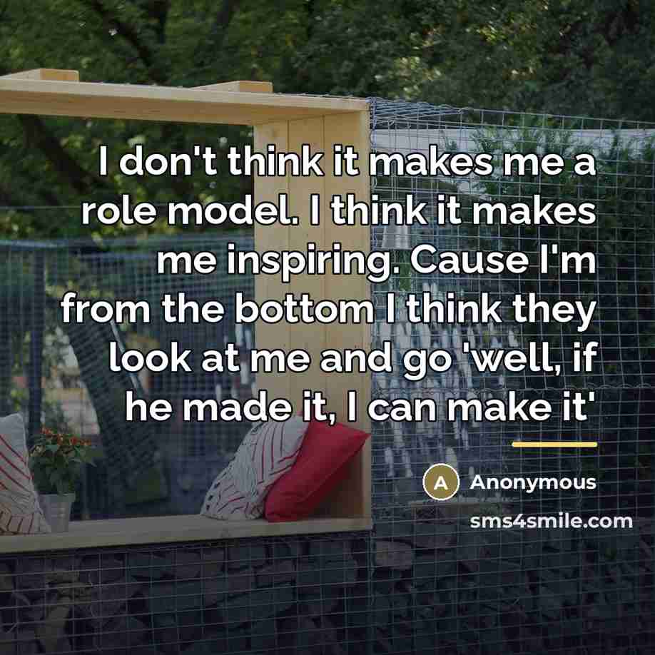“I don't think it makes me a role model. I…” quote by Anonymous