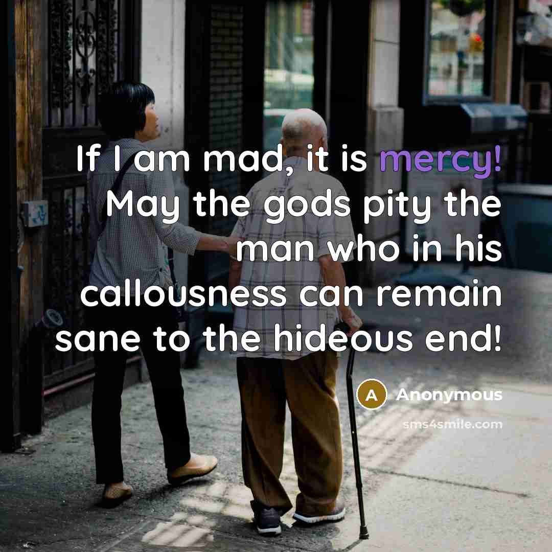 “If I am mad, it is mercy! May the gods…” quote by Anonymous