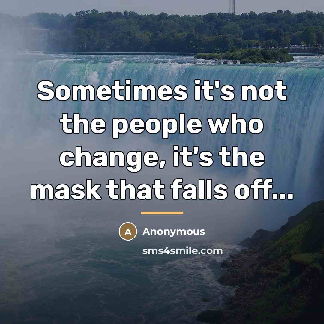 “Sometimes it's not the people who change, it's the mask…” quote by Anonymous