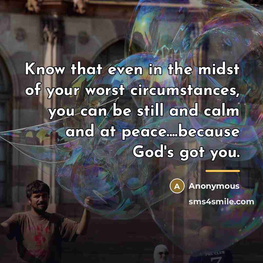 “Know that even in the midst of your worst circumstances,…” quote by Anonymous