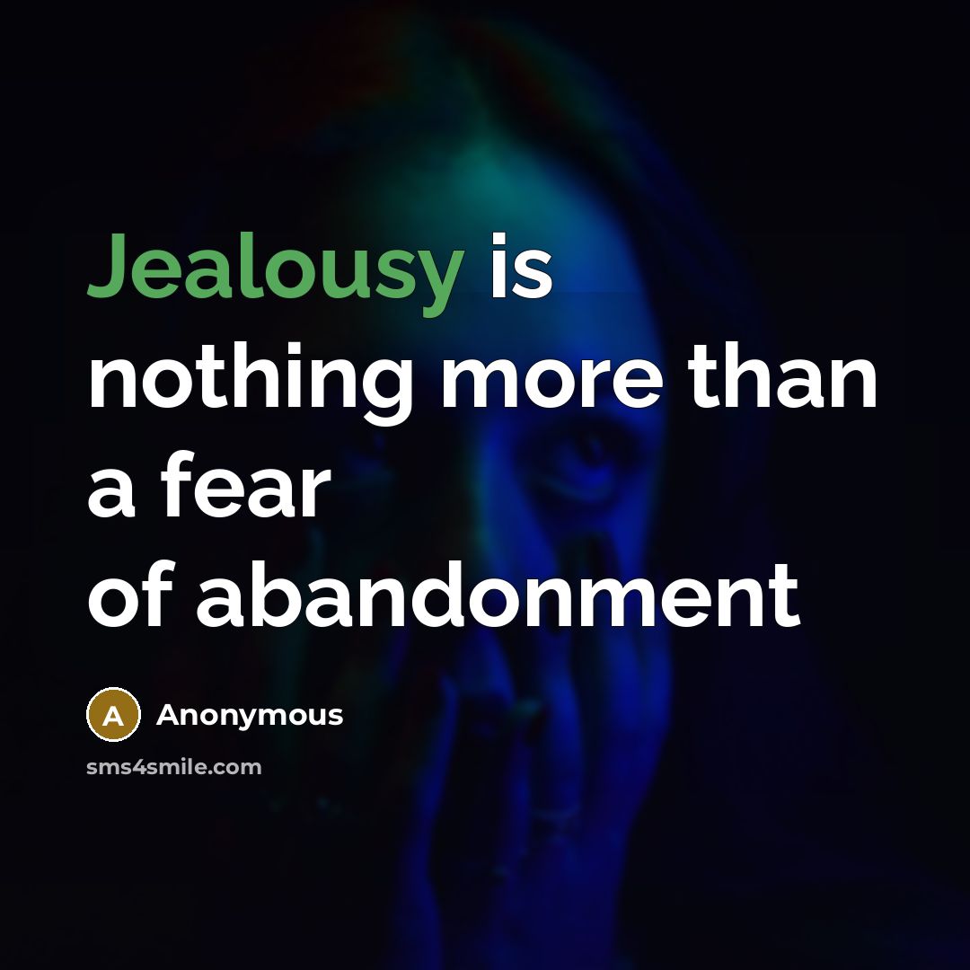 “Jealousy is nothing more than a fear of abandonment…” quote by Anonymous