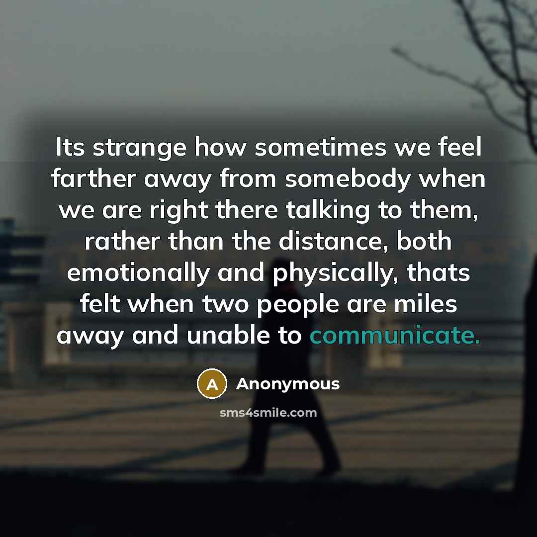 “Its strange how sometimes we feel farther away from somebody…” quote by Anonymous