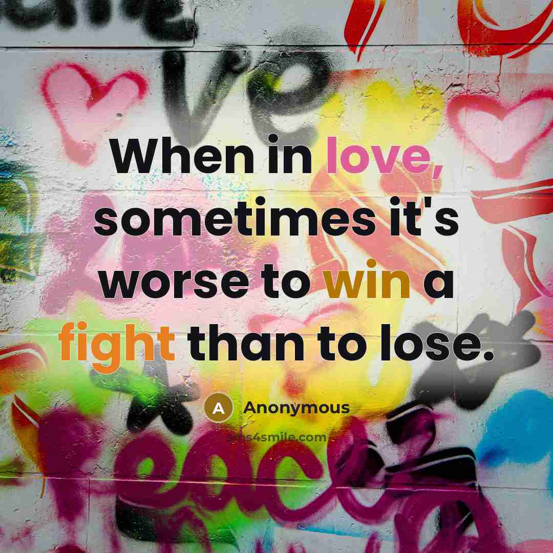 “When in love, sometimes it's worse to win a fight than to lose.” quote by Anonymous