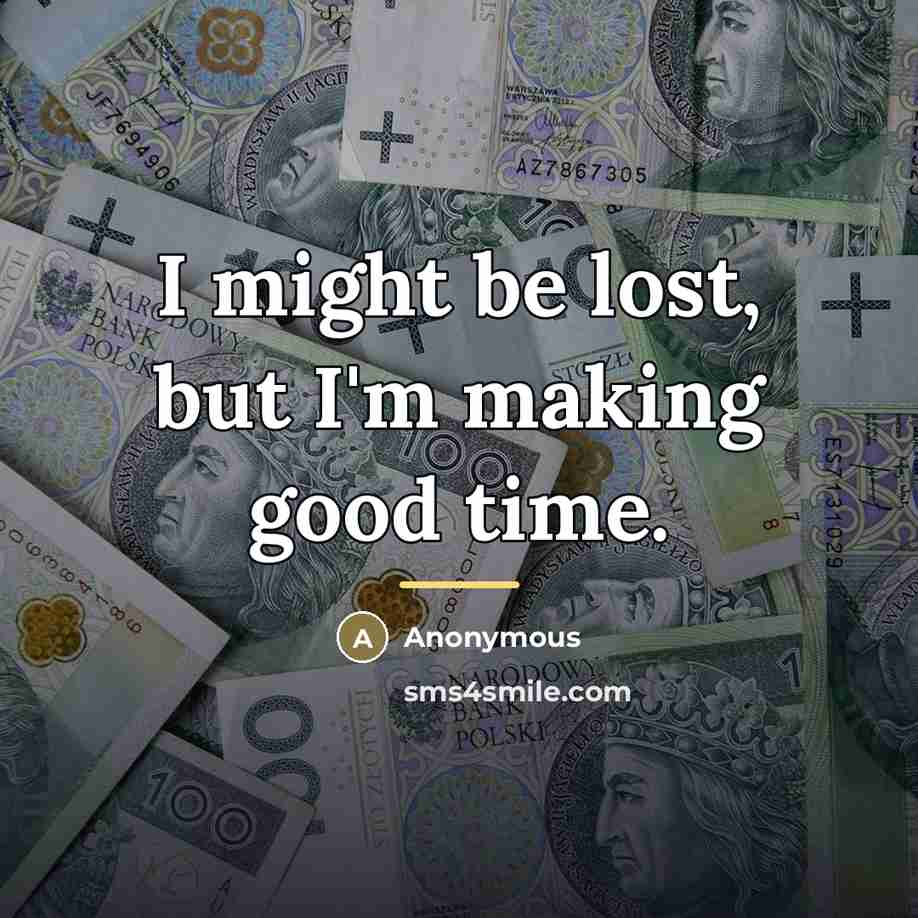 “I might be lost, but I'm making good time.…” quote by Anonymous