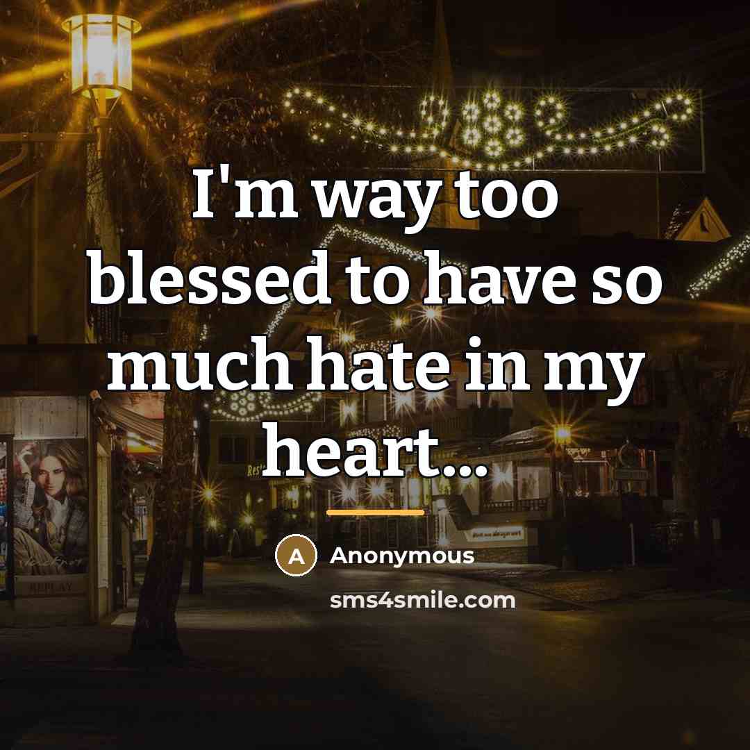 “I'm way too blessed to have so much hate in…” quote by Anonymous