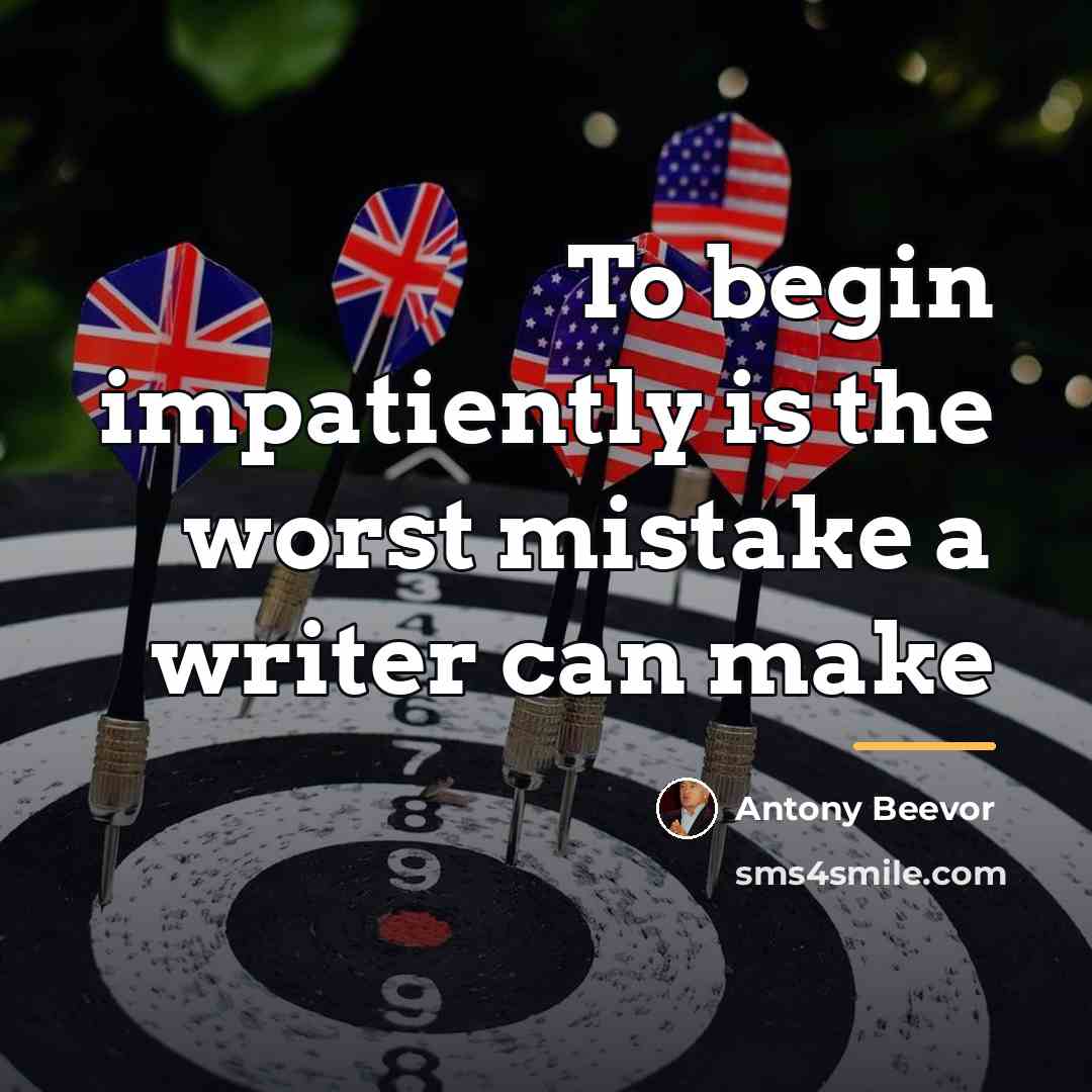 “To begin impatiently is the worst mistake a writer can…” quote by Antony Beevor