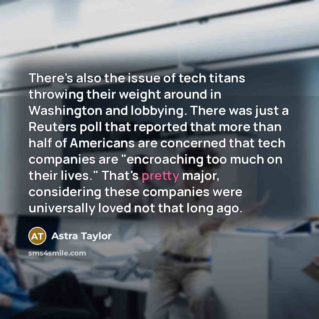 “There's also the issue of tech titans throwing their weight…” quote by Astra Taylor
