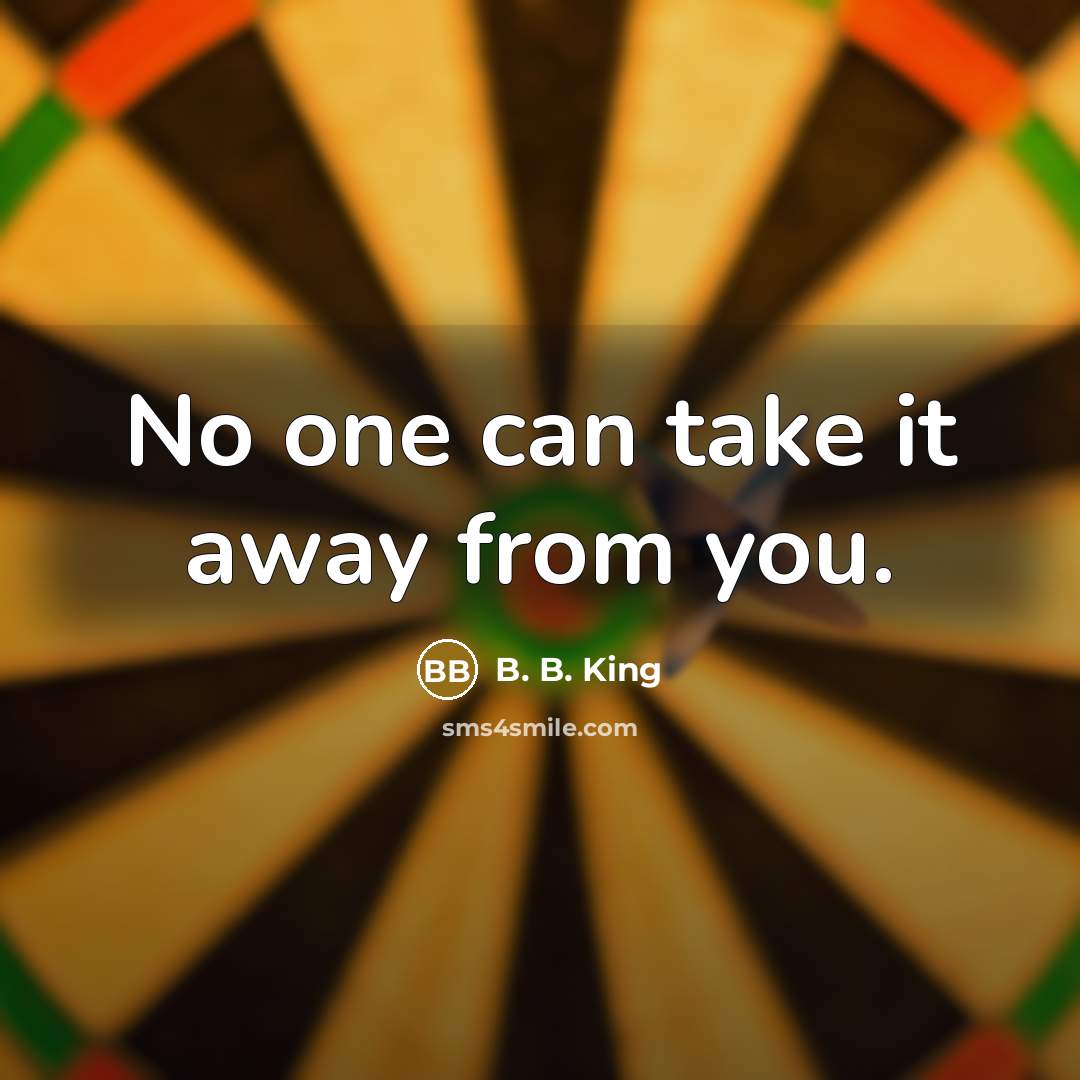“No one can take it away from you.…” quote by B. B. King