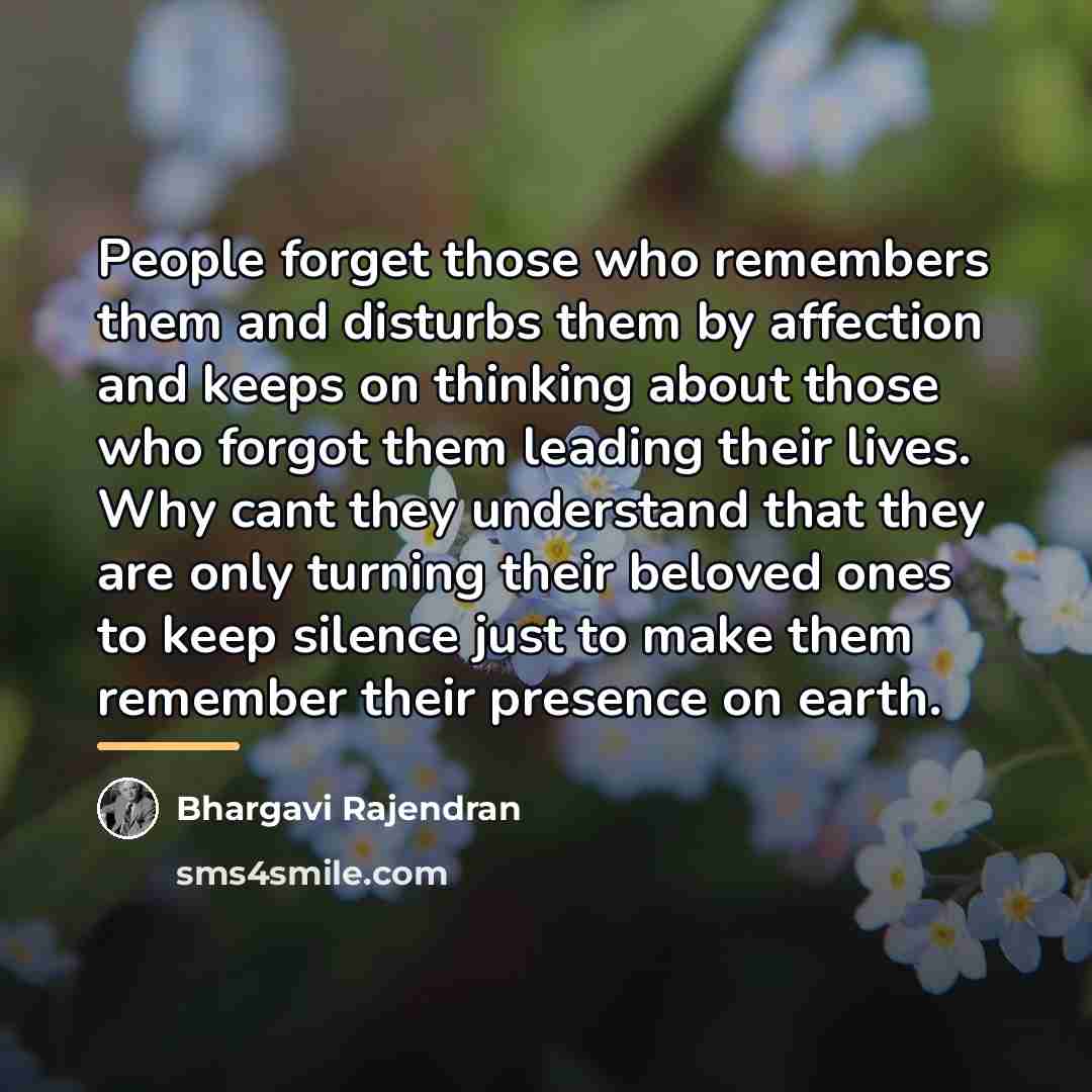 “People forget those who remembers them and disturbs them by…” quote by Bhargavi Rajendran