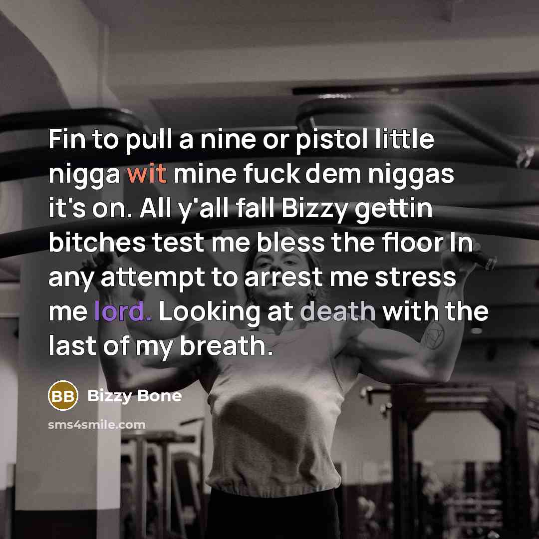 “Fin to pull a nine or pistol little nigga wit mine fuck dem niggas it's on. All y'all fall Bizzy gettin bitches test me bless the floor In any attempt to arrest me stress me lord. Looking at death with the last of my breath.” quote by Bizzy Bone