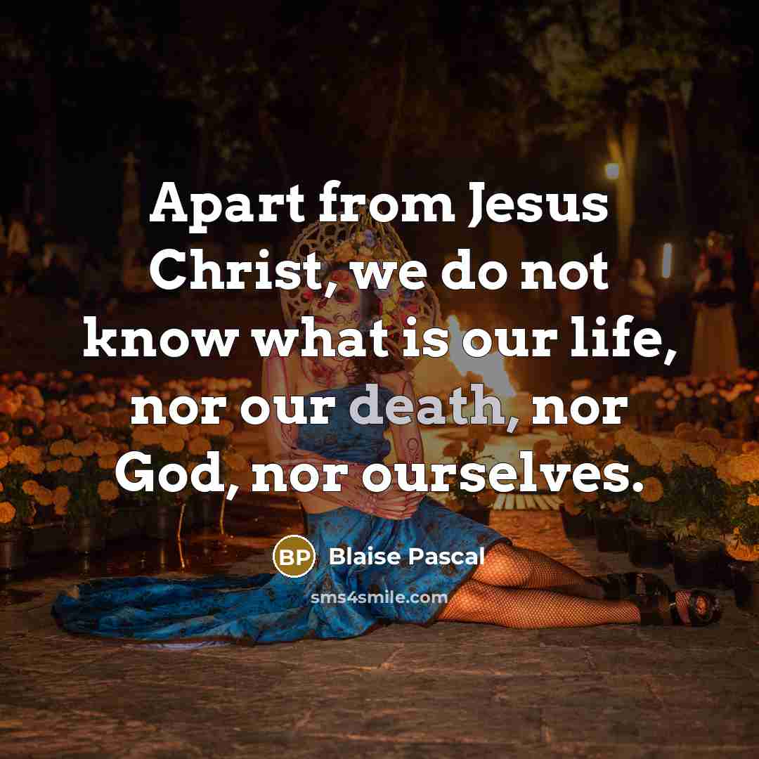 “Apart from Jesus Christ, we do not know what is…” quote by Blaise Pascal