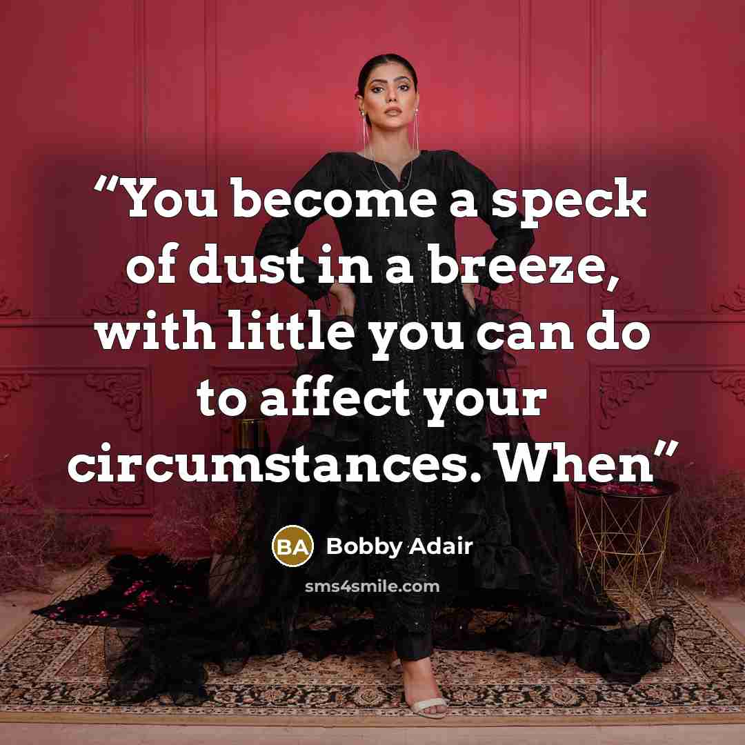 “You become a speck of dust in a breeze, with little you can do to affect your circumstances. When” quote by Bobby Adair