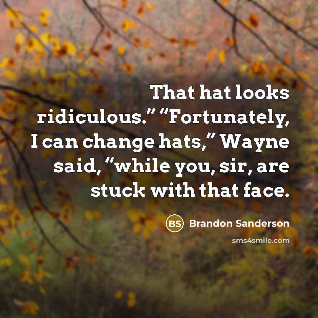 “That hat looks ridiculous.” “Fortunately, I can change hats,” Wayne…” quote by Brandon Sanderson