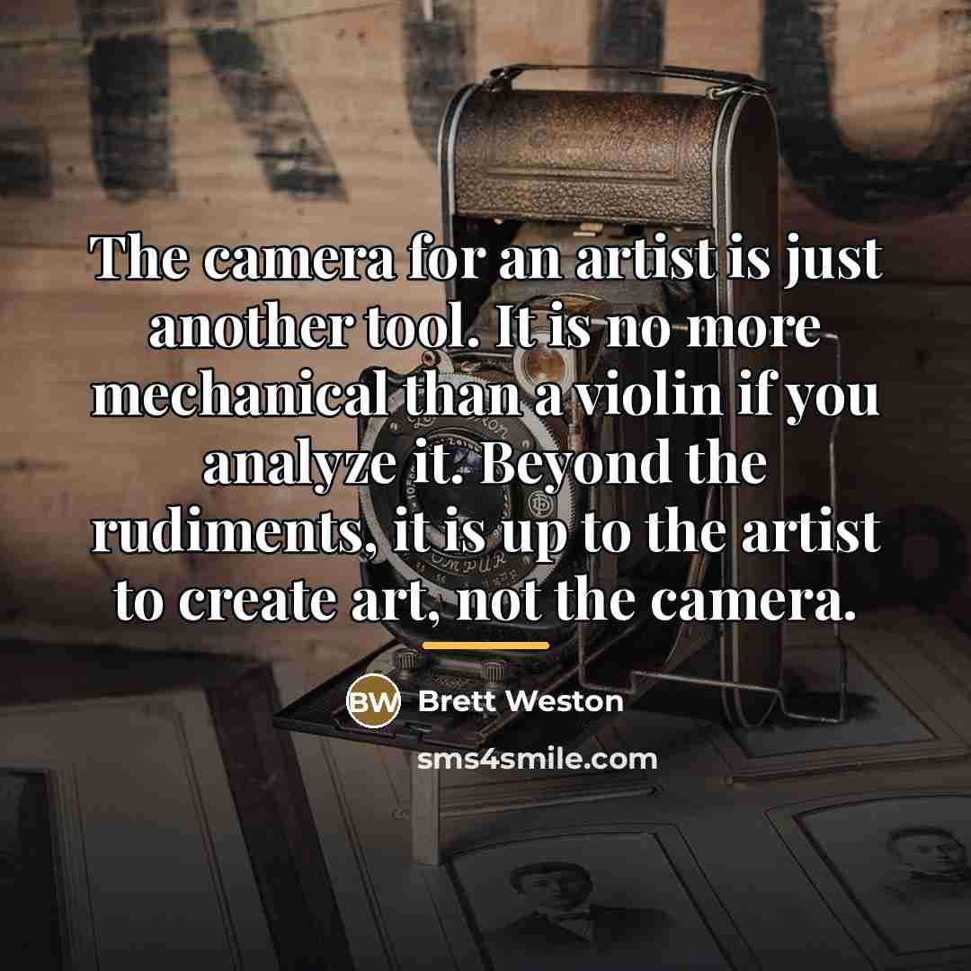 “The camera for an artist is just another tool. It…” quote by Brett Weston