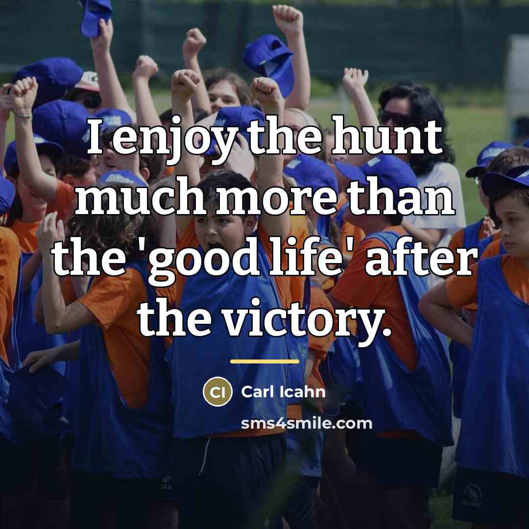 “I enjoy the hunt much more than the 'good life'…” quote by Carl Icahn