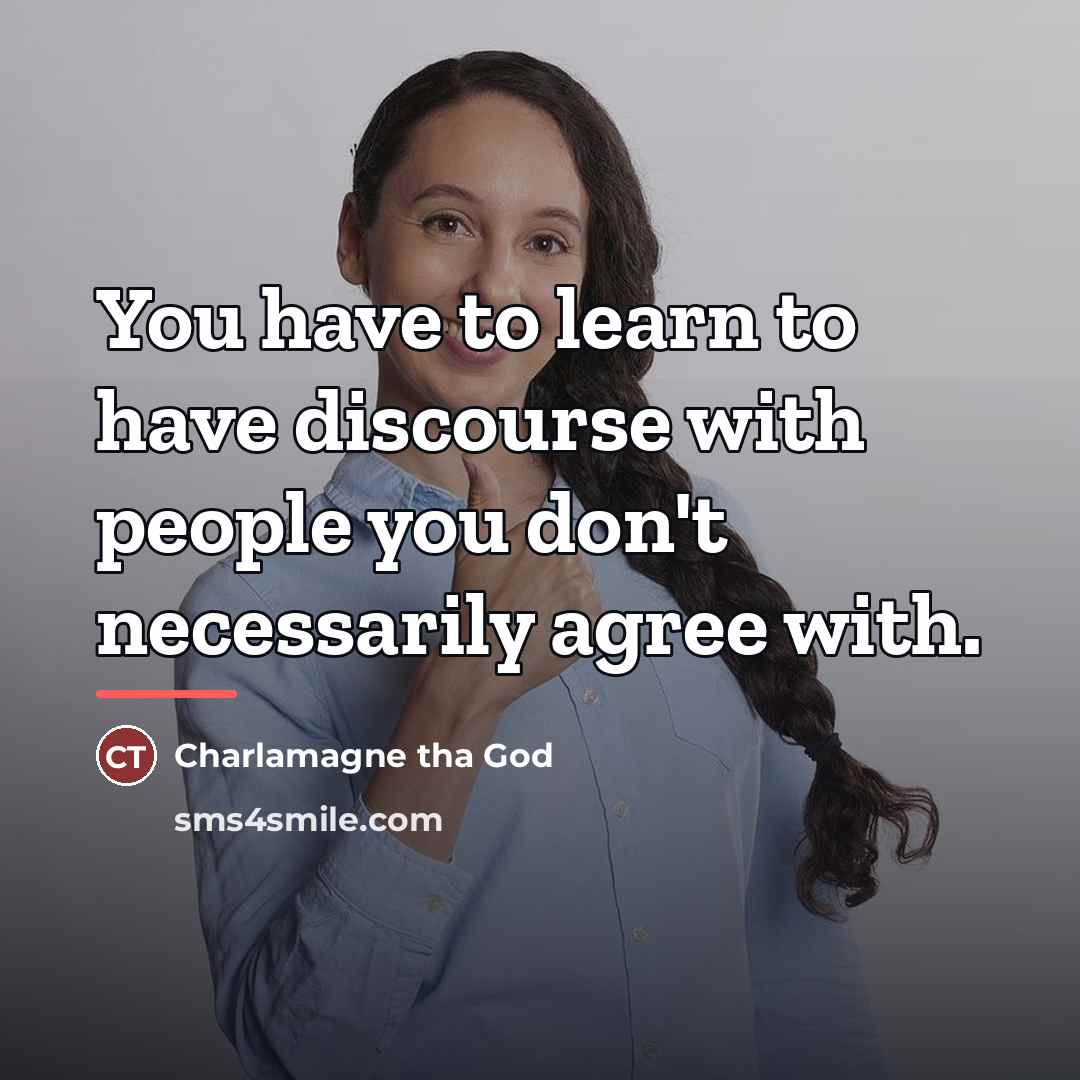 “You have to learn to have discourse with people you…” quote by Charlamagne tha God