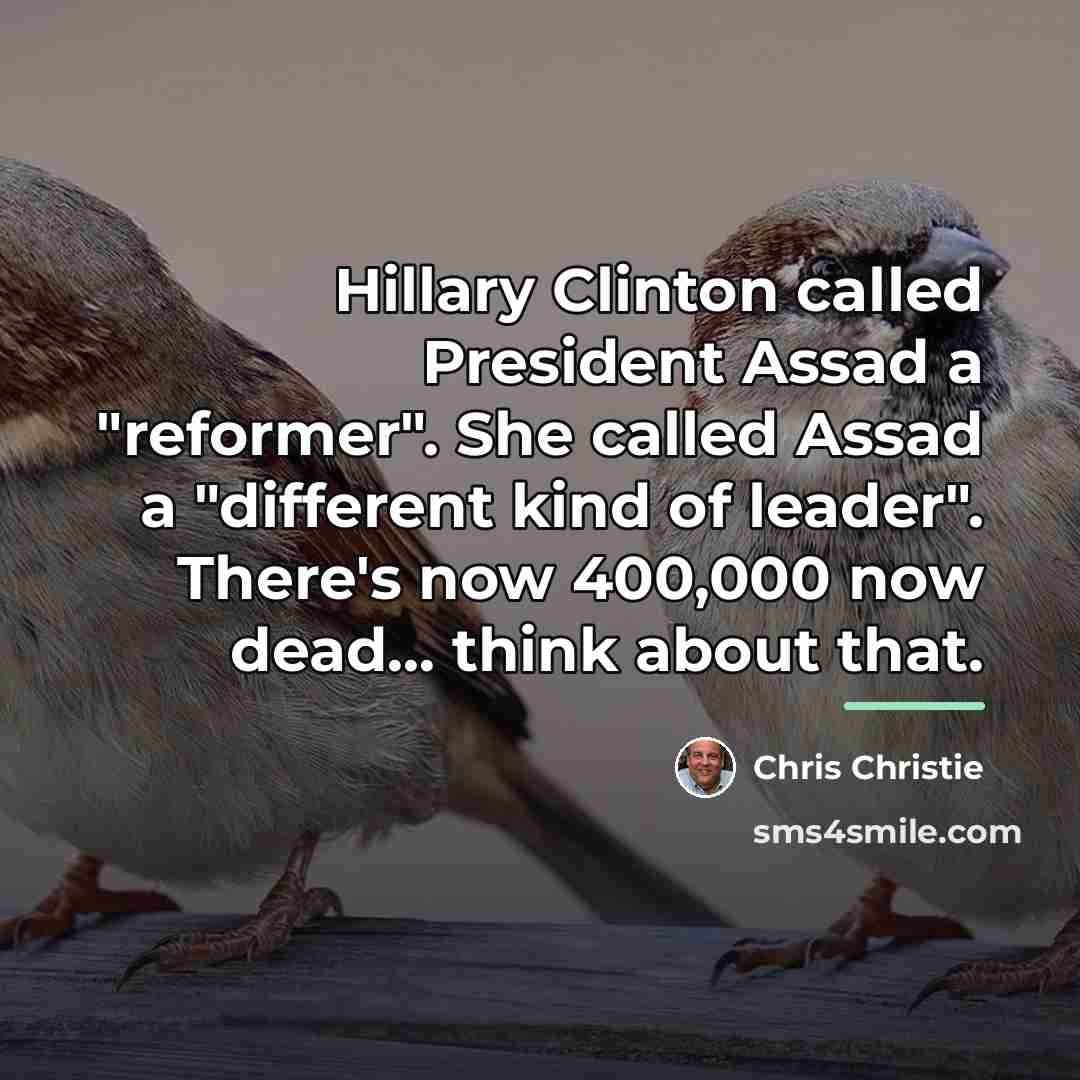 “Hillary Clinton called President Assad a "reformer". She called Assad…” quote by Chris Christie